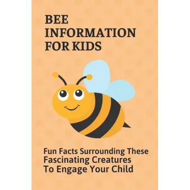 Bee Information For Kids: Fun Facts Surrounding These Fascinating Creatures To Engage Your Child: Facts About Bees