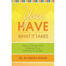 You Have What it Takes: How to Finally Start Making Your Dreams a Reality