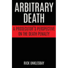 Arbitrary Death: A Prosecutor's Perspective on the Death Penalty