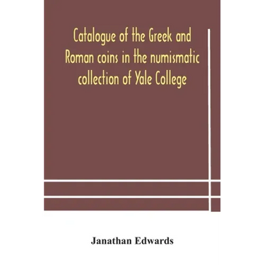 Catalogue of the Greek and Roman coins in the numismatic collection of Yale College