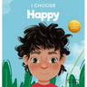 I Choose to Be Happy: A Colorful, Picture Book About Happiness, Optimism, and Positivity