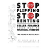 Stop Flipping Stop Renting Seller Finance Your Way to Financial Freedom