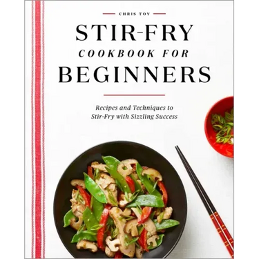 Stir-Fry Cookbook for Beginners: Recipes and Techniques to Stir-Fry with Sizzling Success