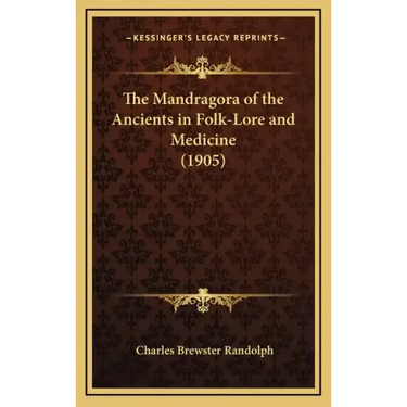 The Mandragora of the Ancients in Folk-Lore and Medicine (1905)