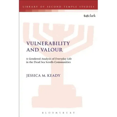 Vulnerability and Valour: A Gendered Analysis of Everyday Life in the Dead Sea Scrolls Communities