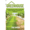Greenhouse: A Comprehensive Guide to Cultivating Fruits, Vegetables and Herbs for Beginners