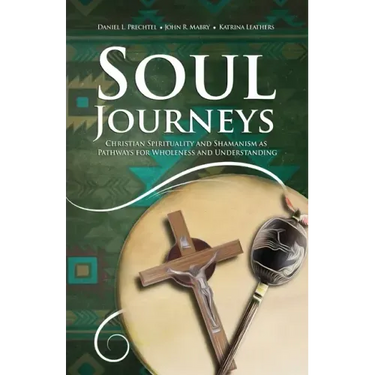 Soul Journeys: Christian Spirituality and Shamanism as Pathways for Wholeness and Understanding