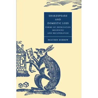 Shakespeare and Domestic Loss: Forms of Deprivation, Mourning, and Recuperation