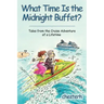 What Time Is the Midnight Buffet?: Tales from the Cruise Adventure of a Lifetime