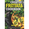 Creative Frittata Cookbook: Creative & Delicious Frittata Recipes for Breakfast, Lunch or Dinner