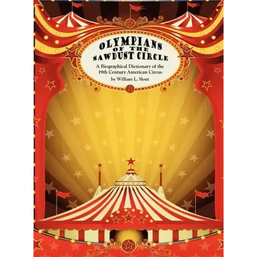 Olympians of the Sawdust Circle: A Biographical Dictionary of the Nineteenth Century American Circus