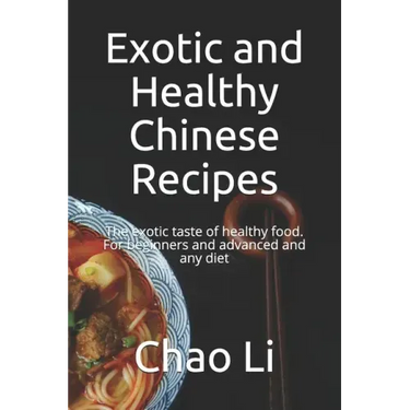 Exotic and Healthy Chinese Recipes: The exotic taste of healthy food. For beginners and advanced and any diet