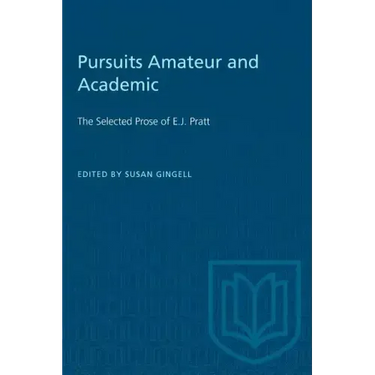 Pursuits Amateur and Academic: The Selected Prose of E.J. Pratt