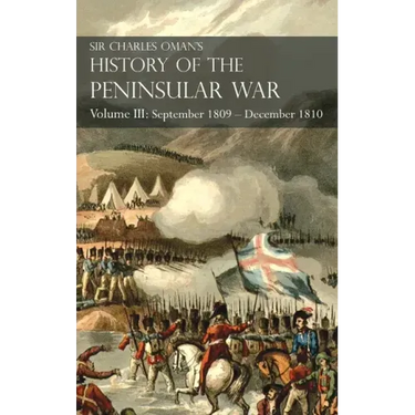 Sir Charles Oman's History of the Peninsular War Volume III: Volume III: September 1809 - December 1810 Ocaña, Cadiz, Bussaco, Torres Vedras