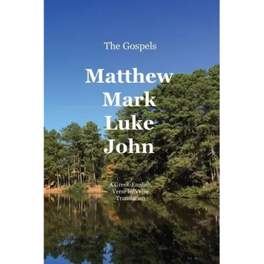 The Gospels: Matthew, Mark, Luke, John: A Greek-English, Verse by Verse Translation