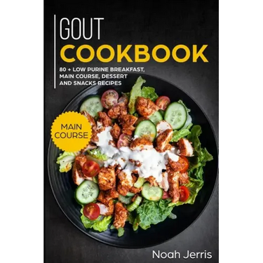 Gout Cookbook: Main Course - 80 + Low Purine Breakfast, Main Course, Dessert and Snacks Recipes (Proven Recipes to Reduce Inflammatio