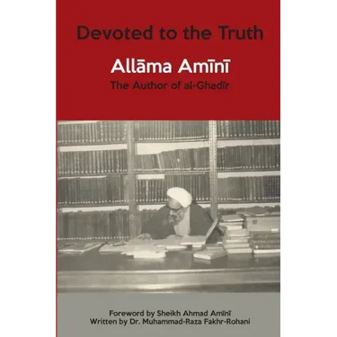 Devoted to the Truth: Allama Amini The Author of al-Ghadir