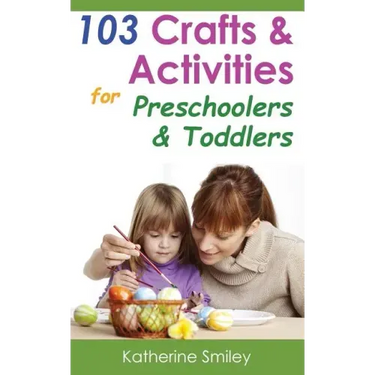 103 Crafts & Activities for Preschoolers & Toddlers: Year Round Fun & Educational Projects You & Your Kids Can Do Together At Home