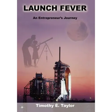 Launch Fever: An Entrepreneur's Journey Into the Secrets of Launching Rockets, a New Business and Living a Happier Life.