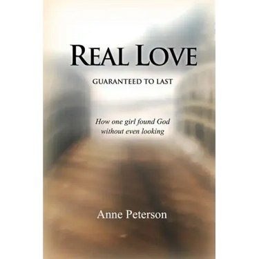 Real Love: Guaranteed to Last: How one girl found God without even looking