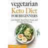 Vegetarian Keto Diet for Beginners: Lose Weight, Boost Brain Power, and Increase Your Energy