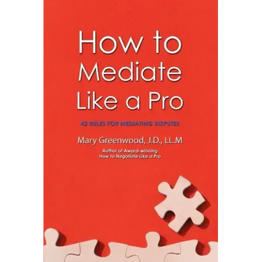 How to Mediate Like a Pro: 42 Rules for Mediating Disputes