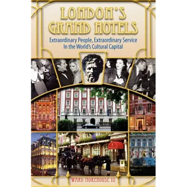 London's Grand Hotels - Extraordinary People, Extraordinary Service in the World's Cultural Capital