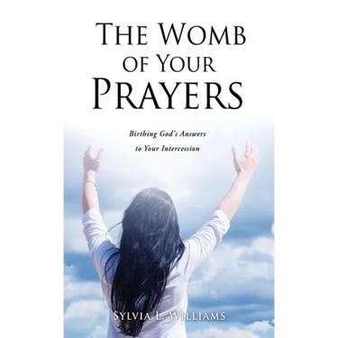 The Womb of Your Prayers: Birthing God's Answers to Your Intercession