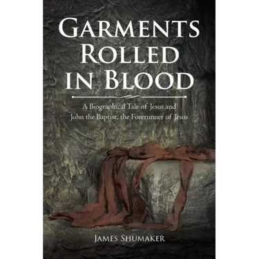 Garments Rolled in Blood: A Biographical Tale of Jesus and John the Baptist, the Forerunner of Jesus