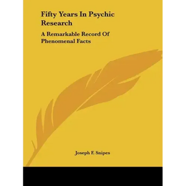 Fifty Years In Psychic Research: A Remarkable Record Of Phenomenal Facts