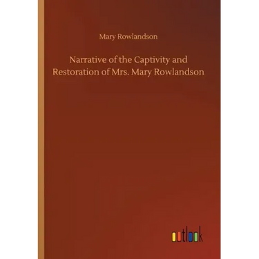 Narrative of the Captivity and Restoration of Mrs. Mary Rowlandson