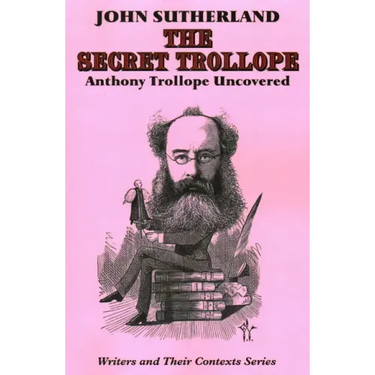 The Secret Trollope: Anthony Trollope Uncovered