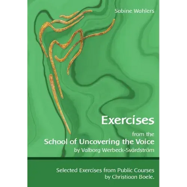 Exercises from the School of Uncovering the Voice: by Valborg Werbeck-Svärdström
