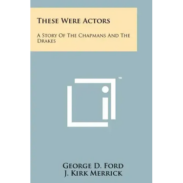 These Were Actors: A Story Of The Chapmans And The Drakes