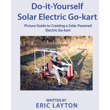 Do-it-Yourself Solar-Powered Go-Kart: Simple DIY Solar Powered Go-kart Picture Guide for a Fun Weekend Project or Science Fair Project