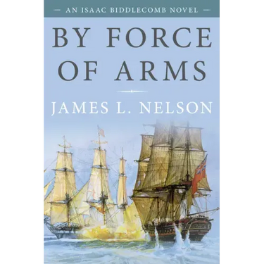 By Force of Arms: An Isaac Biddlecomb Novel
