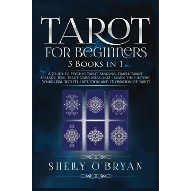 Tarot For Beginners: 5 Books in 1: A Guide to Psychic Tarot Reading, Simple Tarot Spreads, Real Tarot Card Meanings - Learn the History, Sy