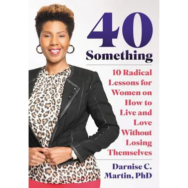 40 Something: 10 Radical Lessons For Women On How To Live and Love Without Losing Themselves