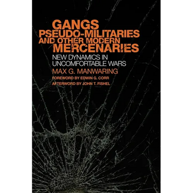 Gangs, Pseudo-Militaries, and Other Modern Mercenaries: New Dynamics in Uncomfortable Wars Volume 6