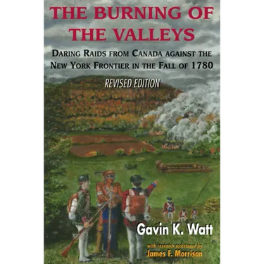 The Burning of the Valleys: Daring Raids from Canada Against the New York Frontier in the Fall of 1780