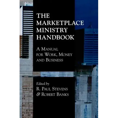 The Marketplace Ministry Handbook: A Manual for Work, Money and Business
