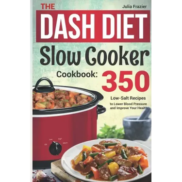 The DASH Diet Slow Cooker Cookbook: 350 Low-Salt Recipes to Lower Blood Pressure and Improve Your Health