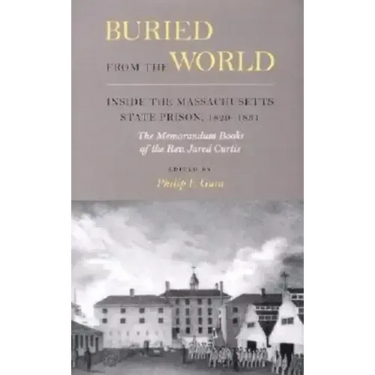 Buried from the World: Inside the Massachusetts State Prison, 1829-1831. The Memorandum Books of the Rev. Jared Curtis