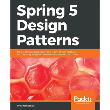 Spring 5 Design Patterns: Master efficient application development with patterns such as proxy, singleton, the template method, and more