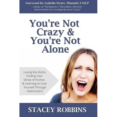 You're Not Crazy And You're Not Alone: Losing the Victim, Finding Your Sense of Humor, and Learning to Love Yourself Through Hashimoto's