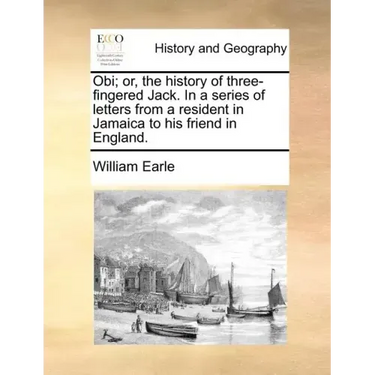 Obi; Or, the History of Three-Fingered Jack. in a Series of Letters from a Resident in Jamaica to His Friend in England.