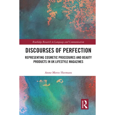 Discourses of Perfection: Representing Cosmetic Procedures and Beauty Products in UK Lifestyle Magazines