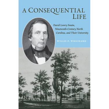 A Consequential Life: David Lowry Swain, Nineteenth-Century North Carolina, and Their University