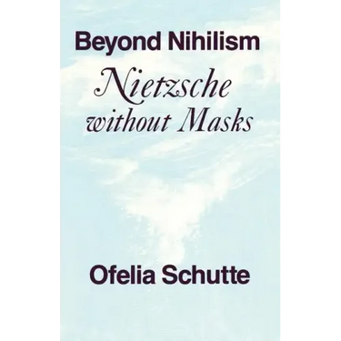 Beyond Nihilism: Nietzsche Without Masks