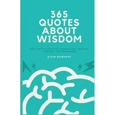365 Quotes About Wisdom: One year filled with inspiration, positive thinking, and happiness